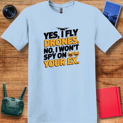 "Yes, I Fly Drones. No, I Won’t Spy on Your Ex." - Funny Drone Pilot T-Shirt - V2