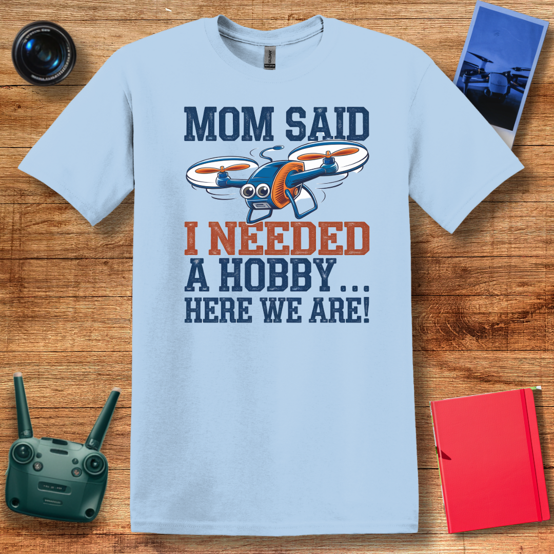 "Mom Said I Needed a Hobby… Here We Are!" Fun Drone T-Shirt