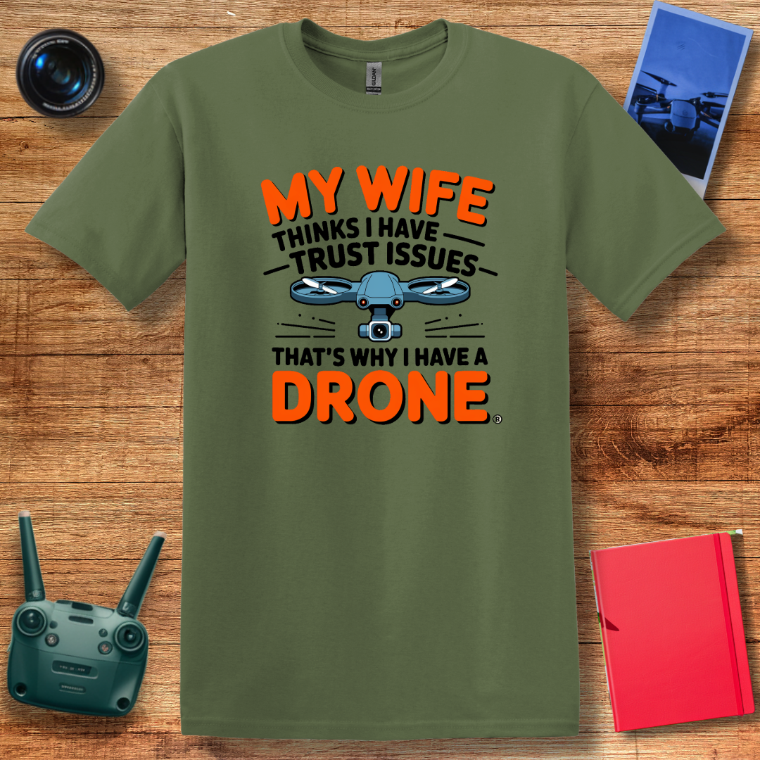 "My Wife Thinks I Have Trust Issues - That’s Why I Have a Drone" Funny T-Shirt