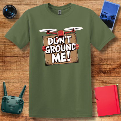 “Don’t Ground Me!” Funny Drone T-Shirt