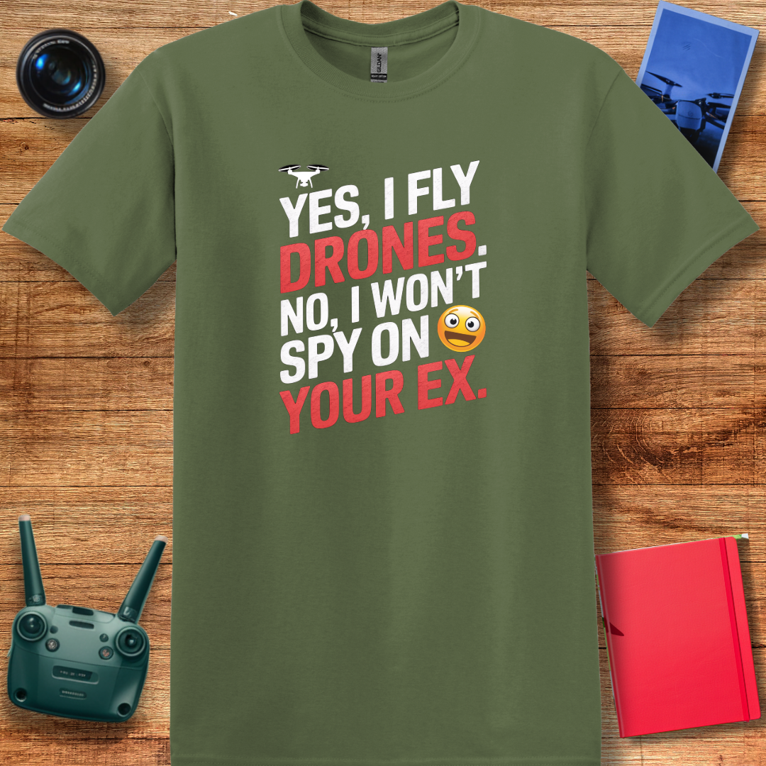 "Yes, I Fly Drones. No, I Won’t Spy on Your Ex." - Funny Drone Pilot T-Shirt