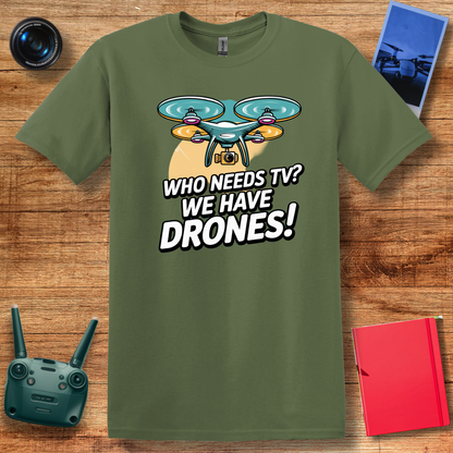 "Who Needs TV? We Have Drones!" V2 Funny Drone T-Shirt