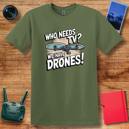 "Who Needs TV? We Have Drones!" Funny Drone T-Shirt