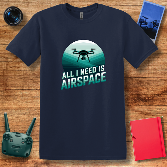 “All I Need Is Airspace” Inspirational Drone T-Shirt