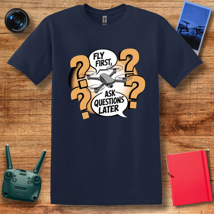 “Fly First, Ask Questions Later” Funny Drone T-Shirt