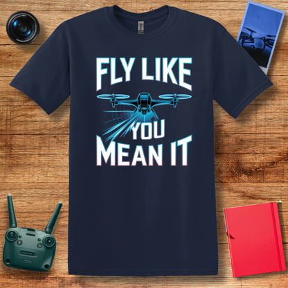 "Fly Like You Mean It" V2 Inspirational Drone Enthusiast T-Shirt