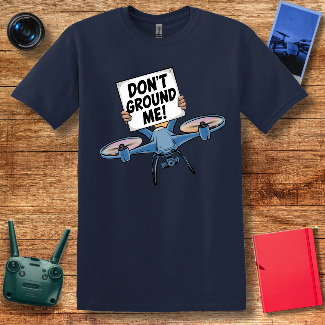 “Don’t Ground Me!” V2 Funny Drone T-Shirt