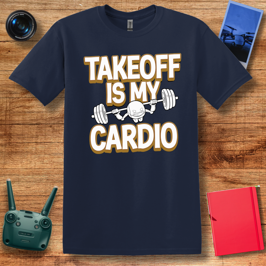 “Takeoff is My Cardio” Funny Drone T-Shirt