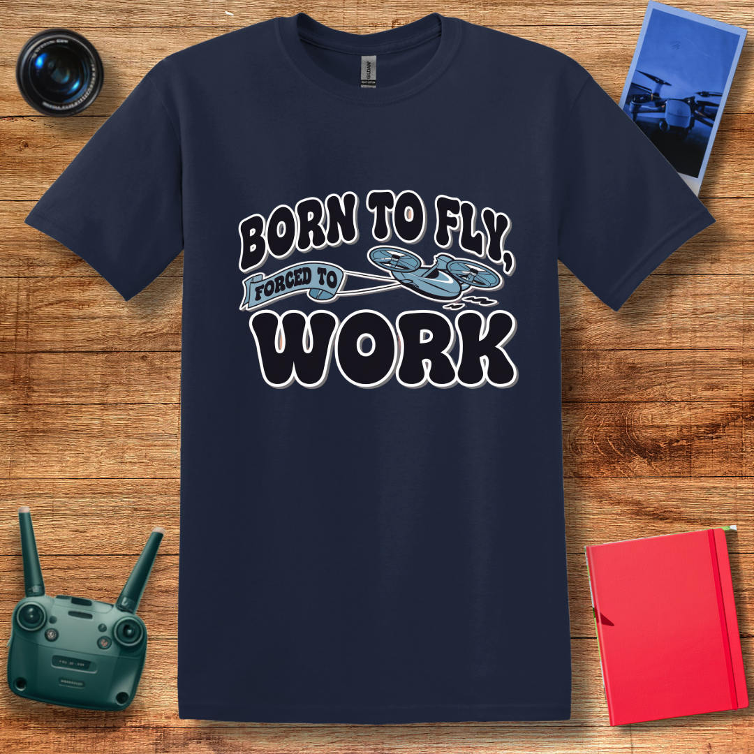 “Born to Fly, Forced to Work” V2 Funny Drone Enthusiast T-Shirt