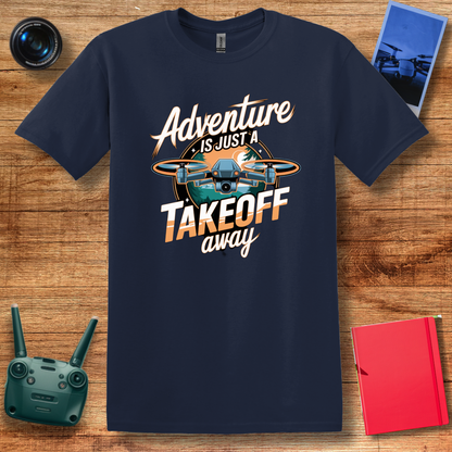 “Adventure Is Just a Takeoff Away” Inspirational Drone Enthusiast T-Shirt