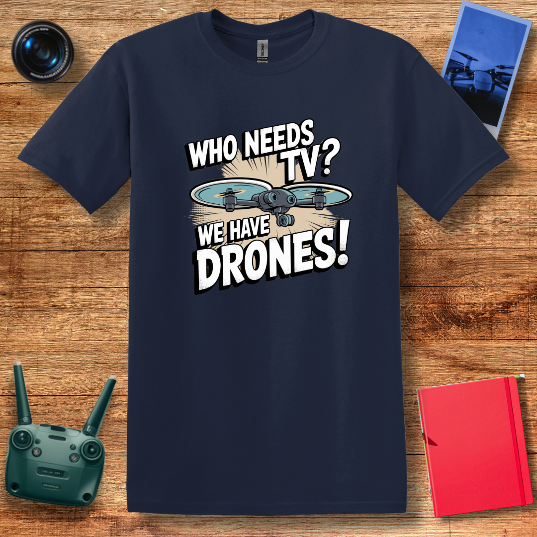 "Who Needs TV? We Have Drones!" Funny Drone T-Shirt