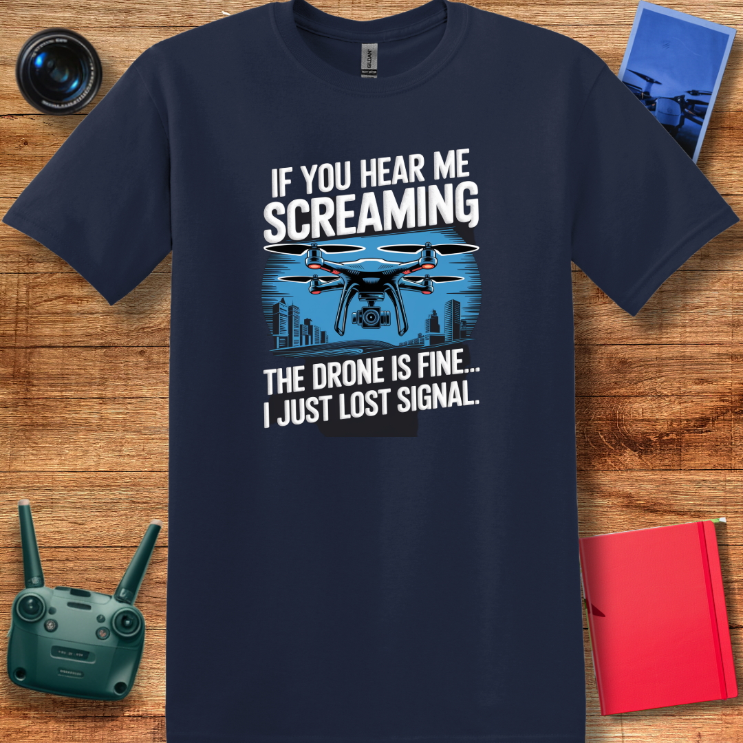 "If You Hear Me Screaming, The Drone Is Fine… I Just Lost Signal!"  - Funny Drone Pilot T-Shirt