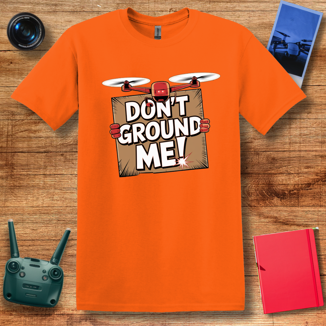 “Don’t Ground Me!” Funny Drone T-Shirt