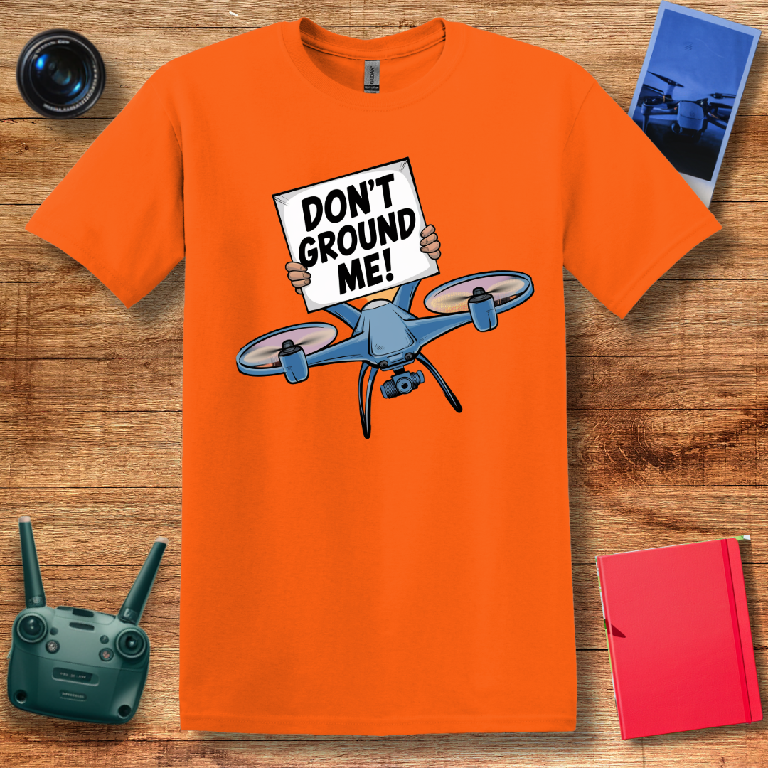 “Don’t Ground Me!” V2 Funny Drone T-Shirt