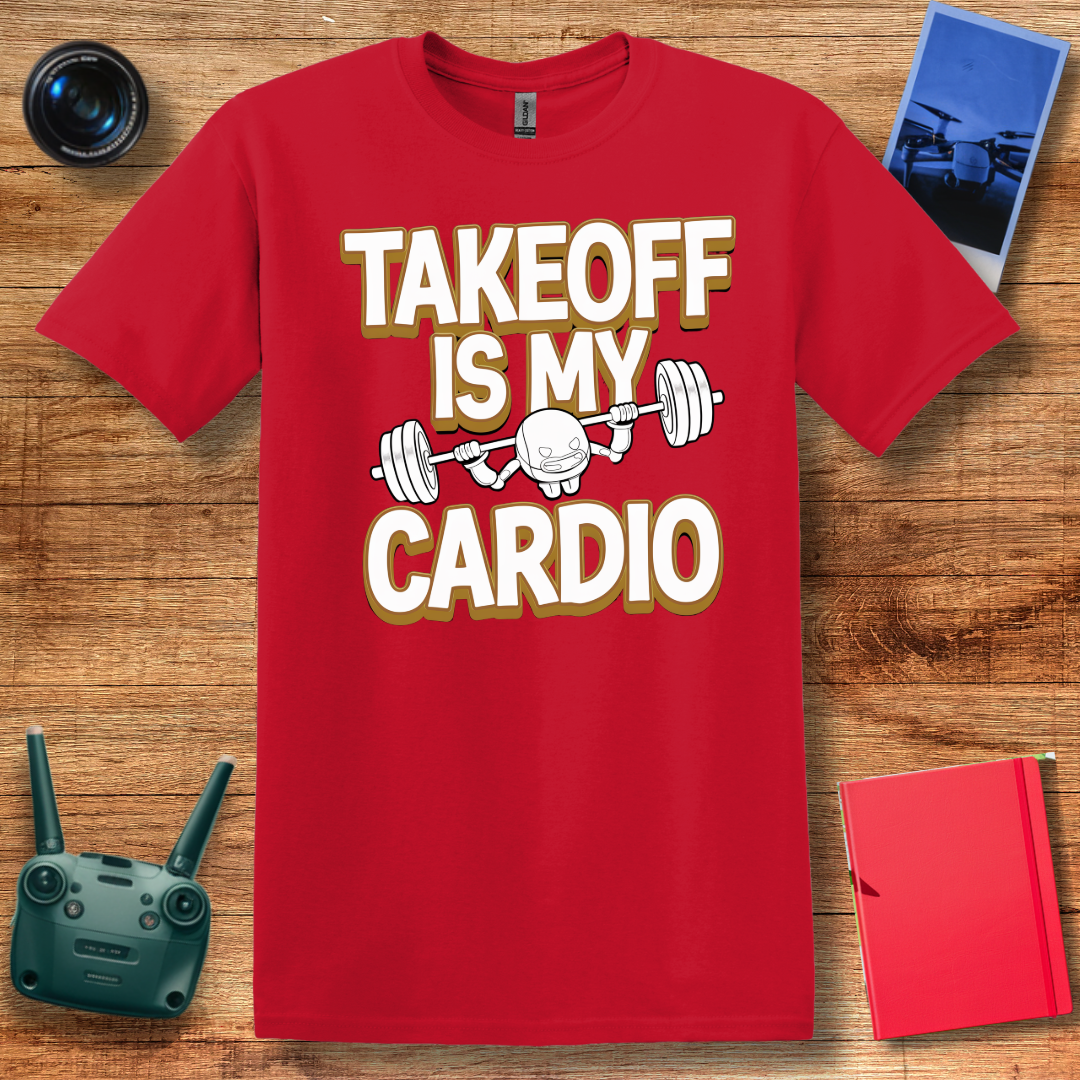 “Takeoff is My Cardio” Funny Drone T-Shirt