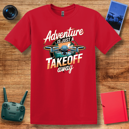 “Adventure Is Just a Takeoff Away” Inspirational Drone Enthusiast T-Shirt