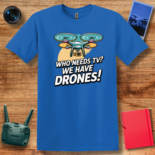 "Who Needs TV? We Have Drones!" V2 Funny Drone T-Shirt