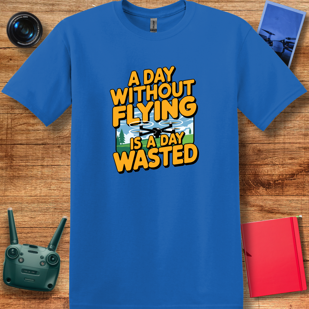 "A Day Without Flying is a Day Wasted" - Drone Pilot T-Shirt - V1