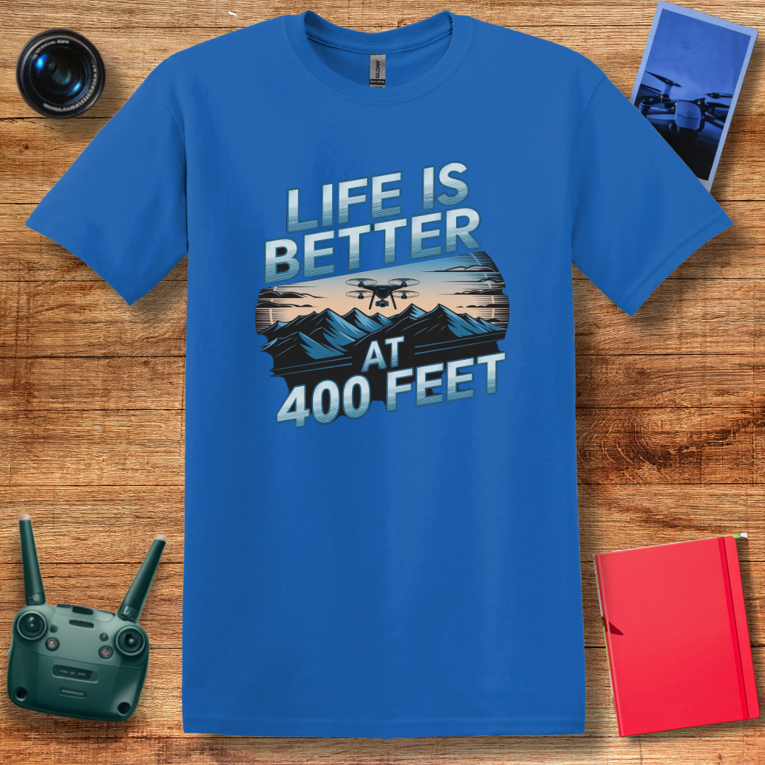 “Life Is Better at 400 Feet” Aerial Drone T-Shirt