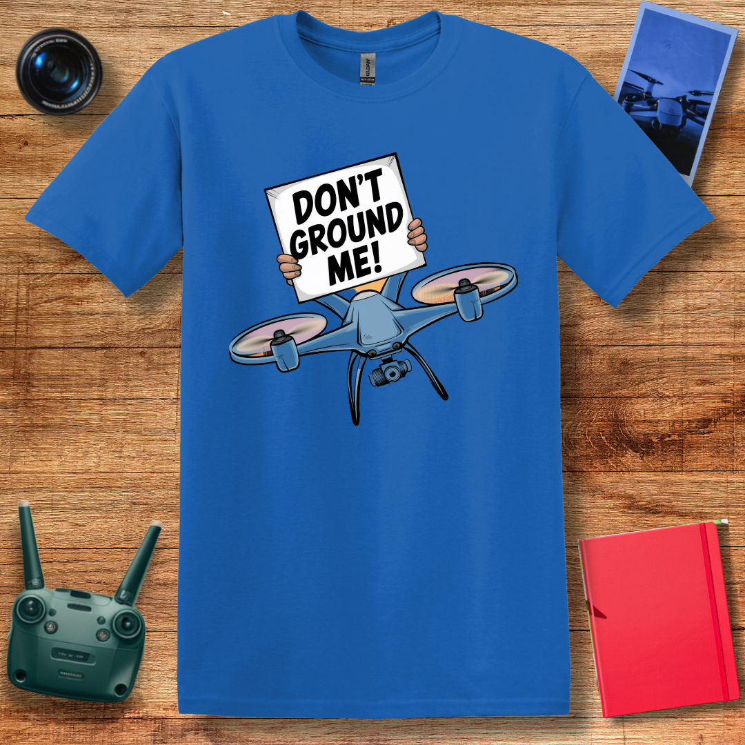 “Don’t Ground Me!” V2 Funny Drone T-Shirt