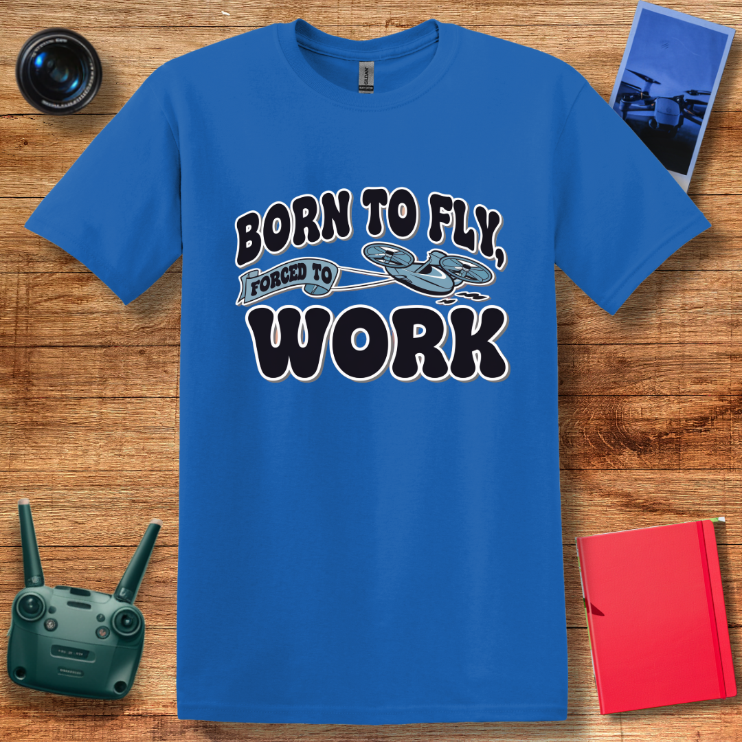 “Born to Fly, Forced to Work” V2 Funny Drone Enthusiast T-Shirt