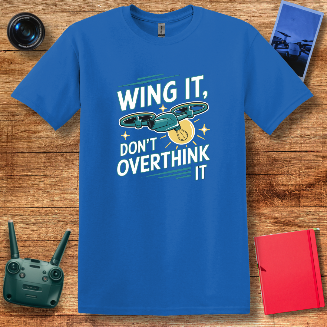 “Wing It, Don’t Overthink It” Funny Drone T-Shirt