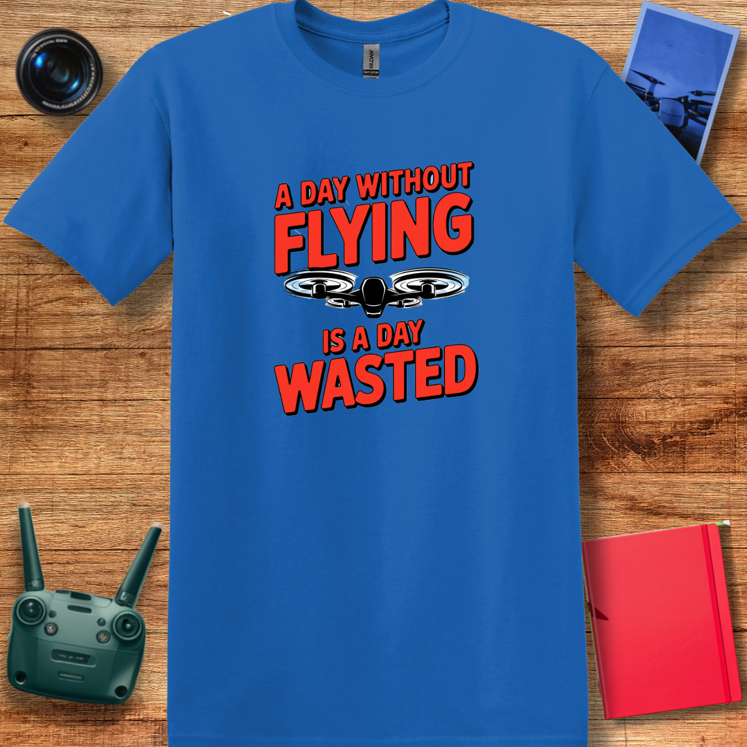 "A Day Without Flying is a Day Wasted" - Drone Pilot T-Shirt - V2