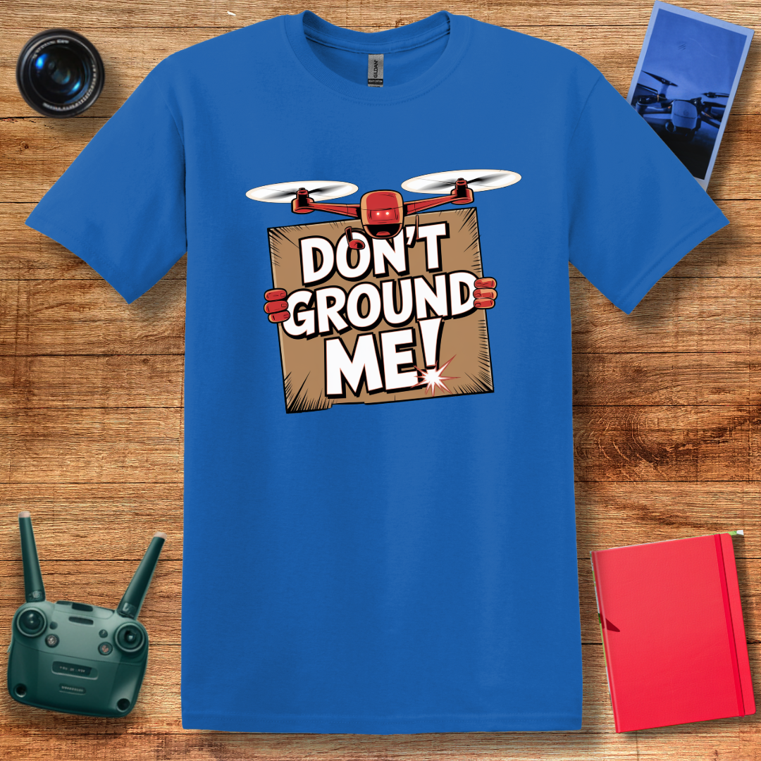 “Don’t Ground Me!” Funny Drone T-Shirt