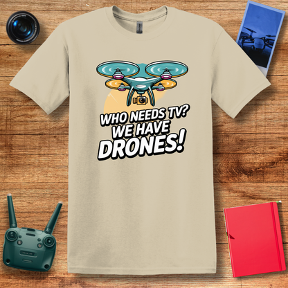 "Who Needs TV? We Have Drones!" V2 Funny Drone T-Shirt