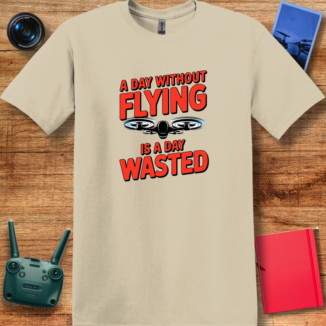 "A Day Without Flying is a Day Wasted" - Drone Pilot T-Shirt - V2