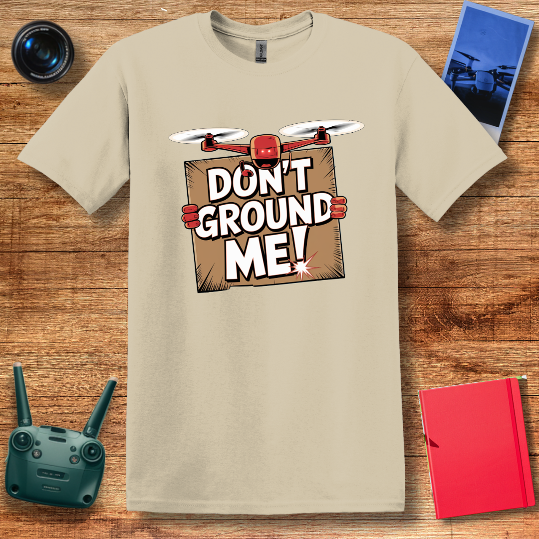 “Don’t Ground Me!” Funny Drone T-Shirt