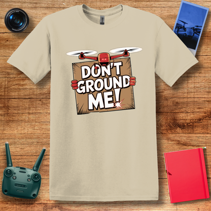 “Don’t Ground Me!” Funny Drone T-Shirt