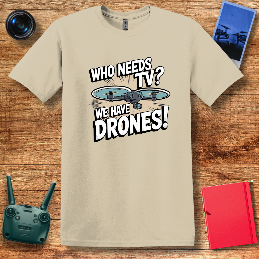 "Who Needs TV? We Have Drones!" Funny Drone T-Shirt