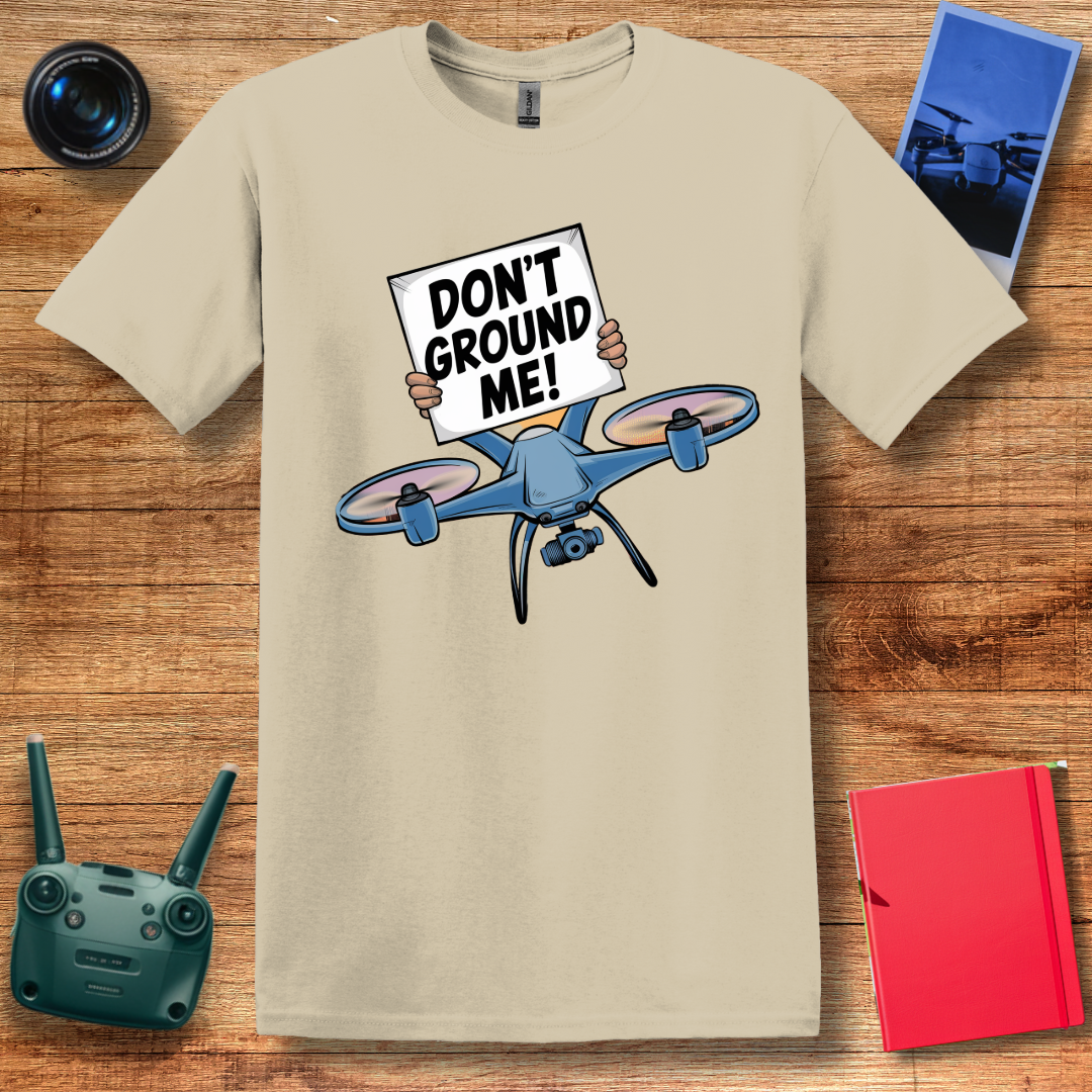 “Don’t Ground Me!” V2 Funny Drone T-Shirt