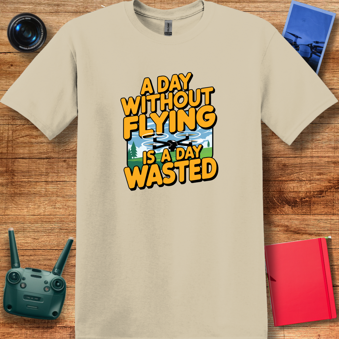 "A Day Without Flying is a Day Wasted" - Drone Pilot T-Shirt - V1