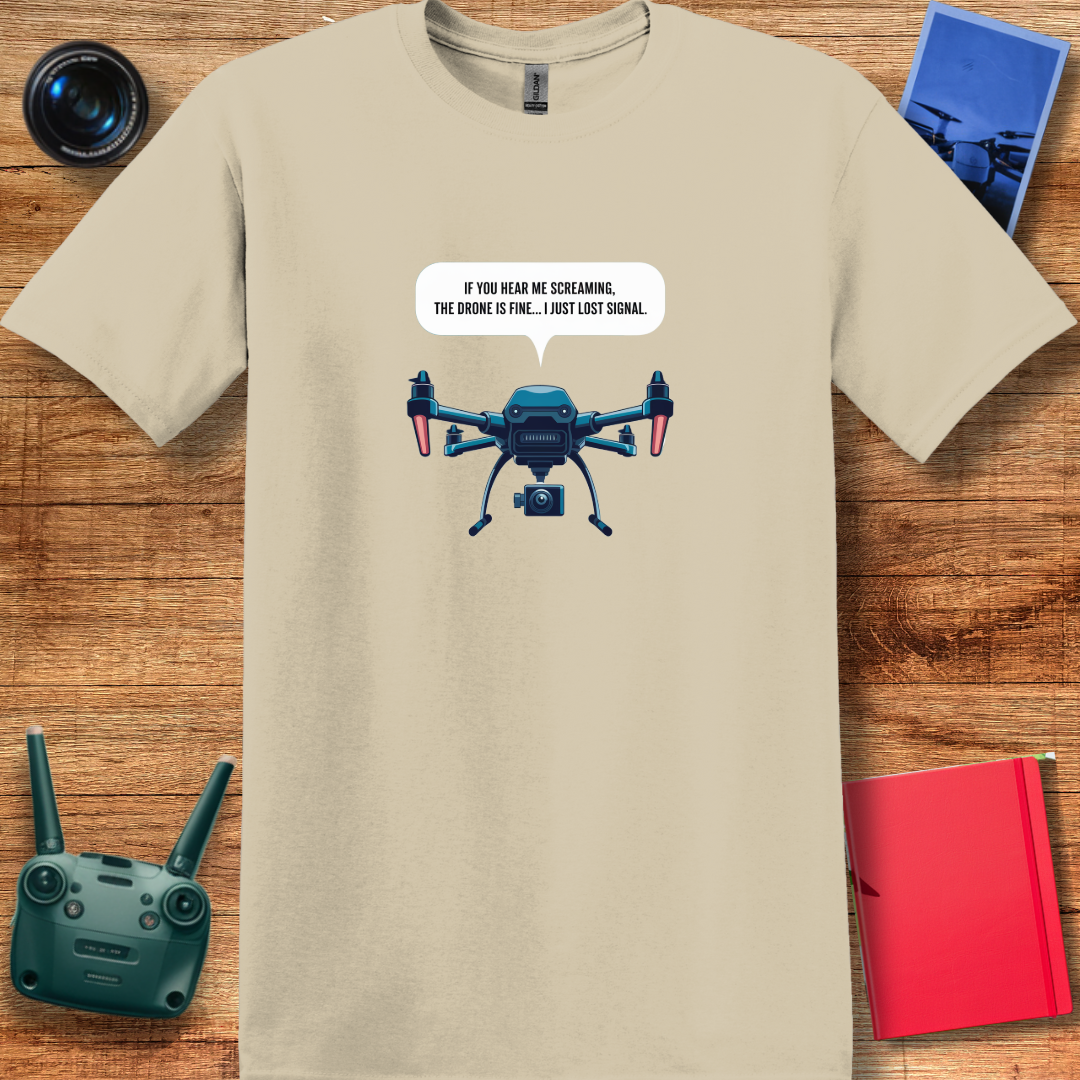 "If You Hear Me Screaming, The Drone Is Fine… I Just Lost Signal!"  - Funny Drone Pilot T-Shirt - V2