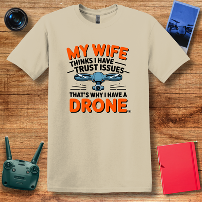 "My Wife Thinks I Have Trust Issues - That’s Why I Have a Drone" Funny T-Shirt