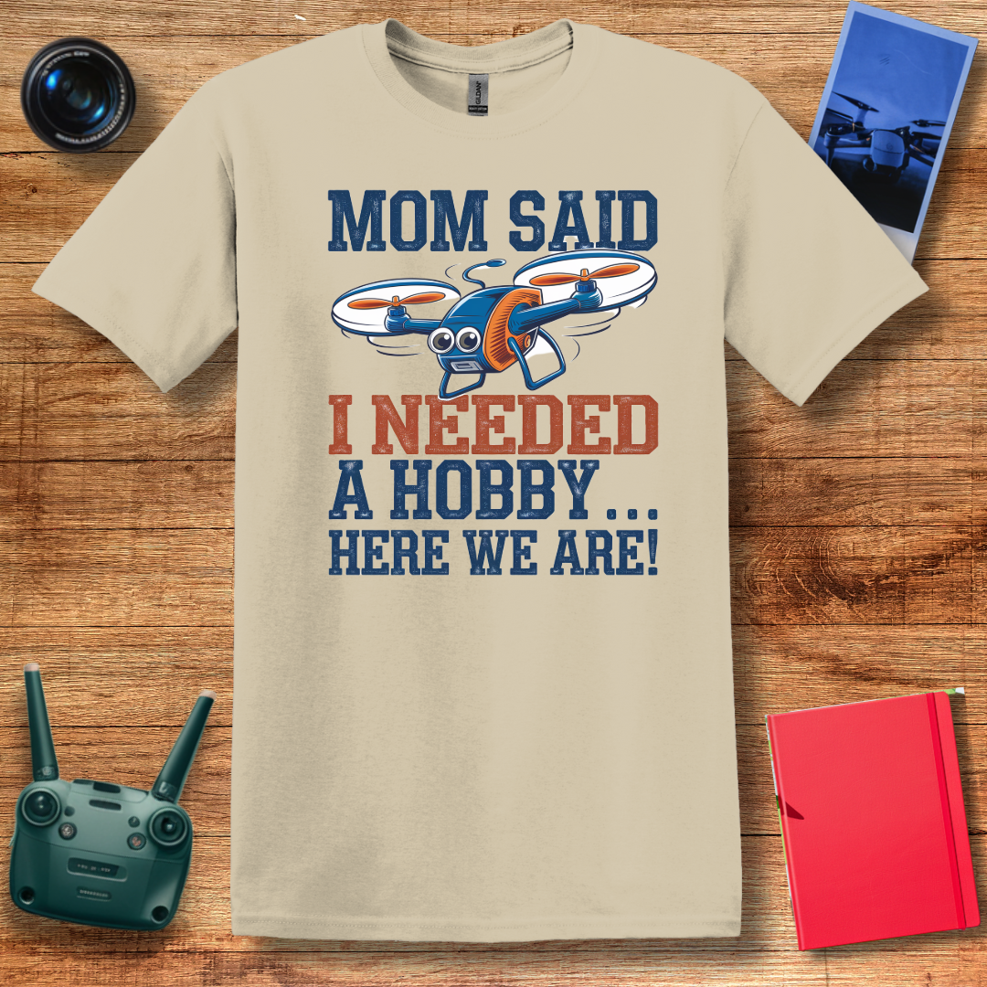 "Mom Said I Needed a Hobby… Here We Are!" Fun Drone T-Shirt