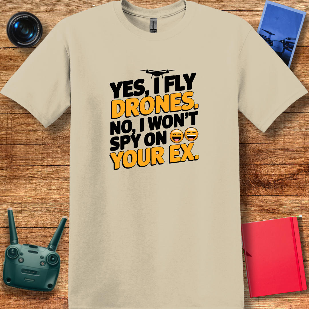 "Yes, I Fly Drones. No, I Won’t Spy on Your Ex." - Funny Drone Pilot T-Shirt - V2