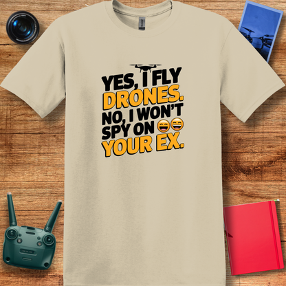 "Yes, I Fly Drones. No, I Won’t Spy on Your Ex." - Funny Drone Pilot T-Shirt - V2