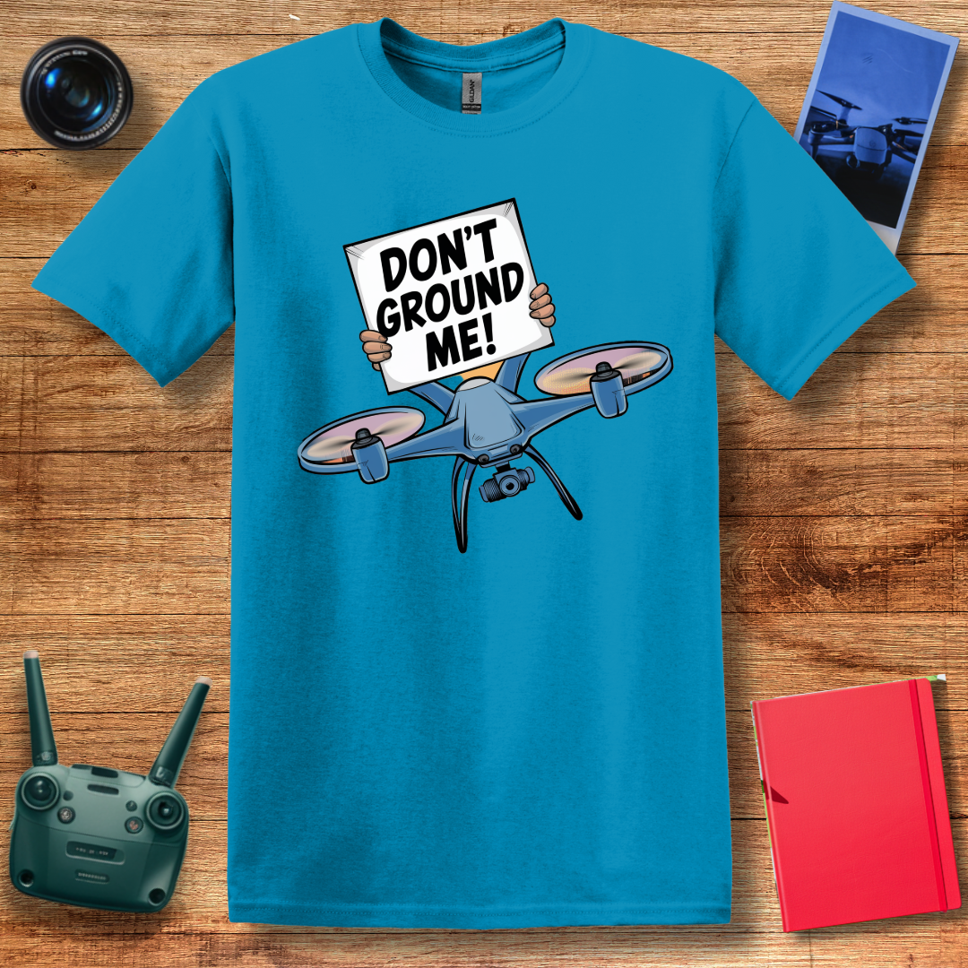 “Don’t Ground Me!” V2 Funny Drone T-Shirt