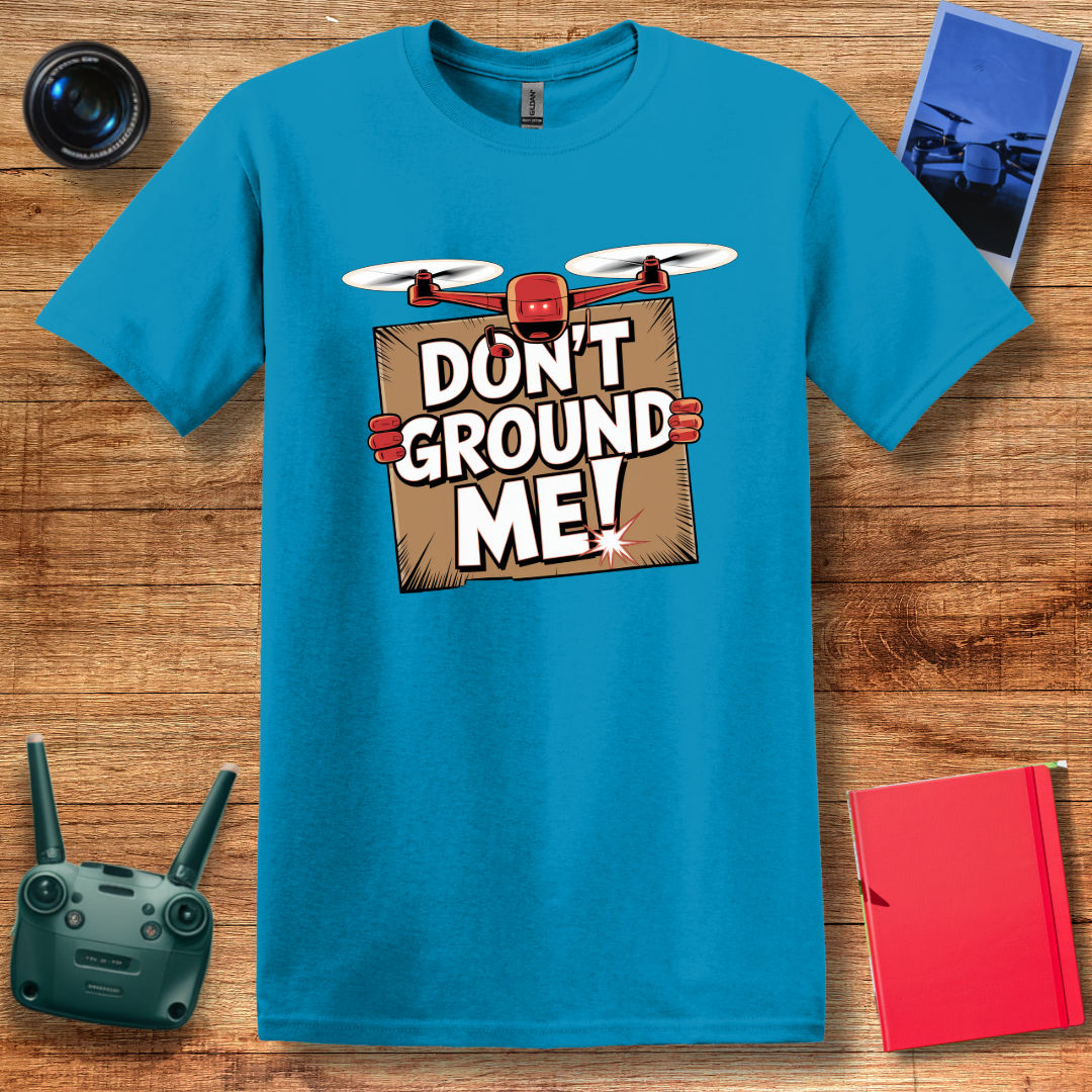 “Don’t Ground Me!” Funny Drone T-Shirt