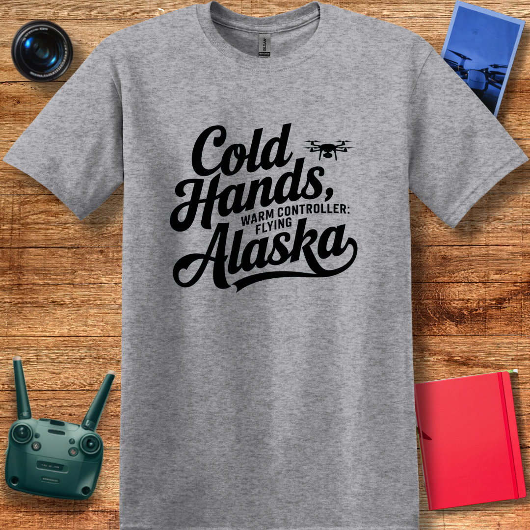 "Cold Hands, Warm Controller: Flying Alaska" - Alaska Drone Enthusiast T-Shirt