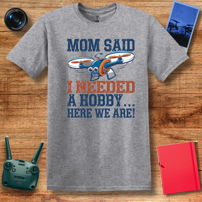 "Mom Said I Needed a Hobby… Here We Are!" Fun Drone T-Shirt