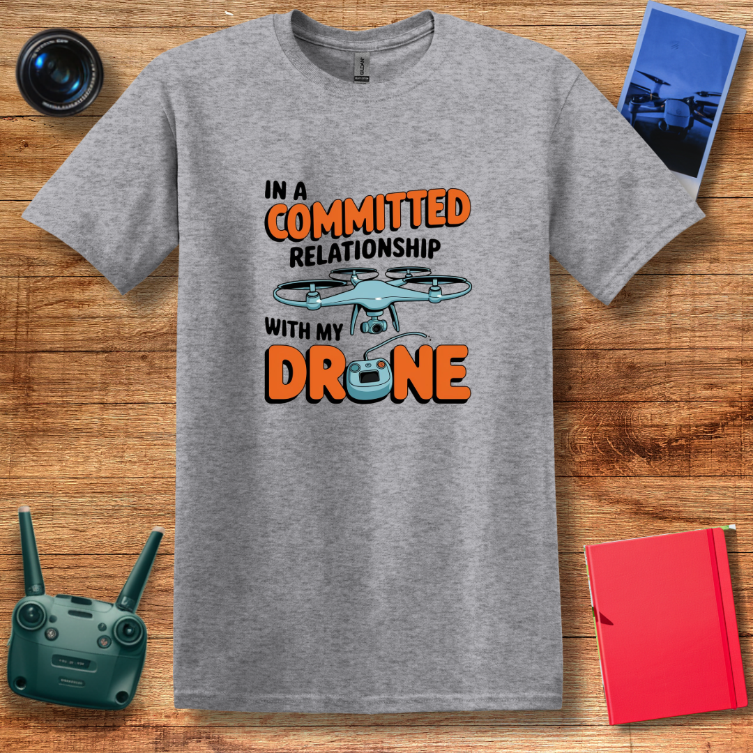 "In a Committed Relationship with My Drone" Humorous T-Shirt