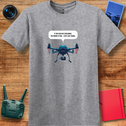 "If You Hear Me Screaming, The Drone Is Fine… I Just Lost Signal!"  - Funny Drone Pilot T-Shirt - V2