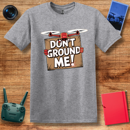 “Don’t Ground Me!” Funny Drone T-Shirt