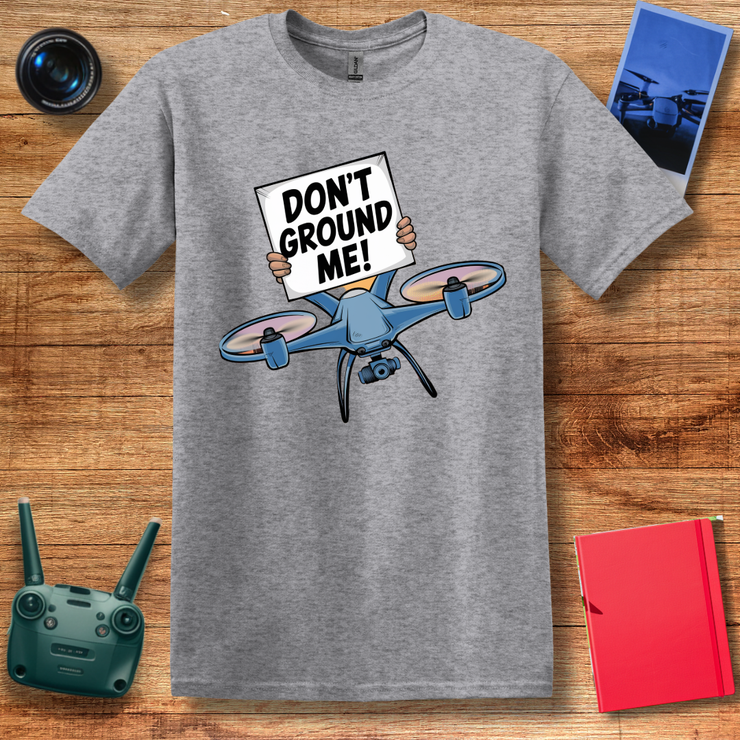 “Don’t Ground Me!” V2 Funny Drone T-Shirt