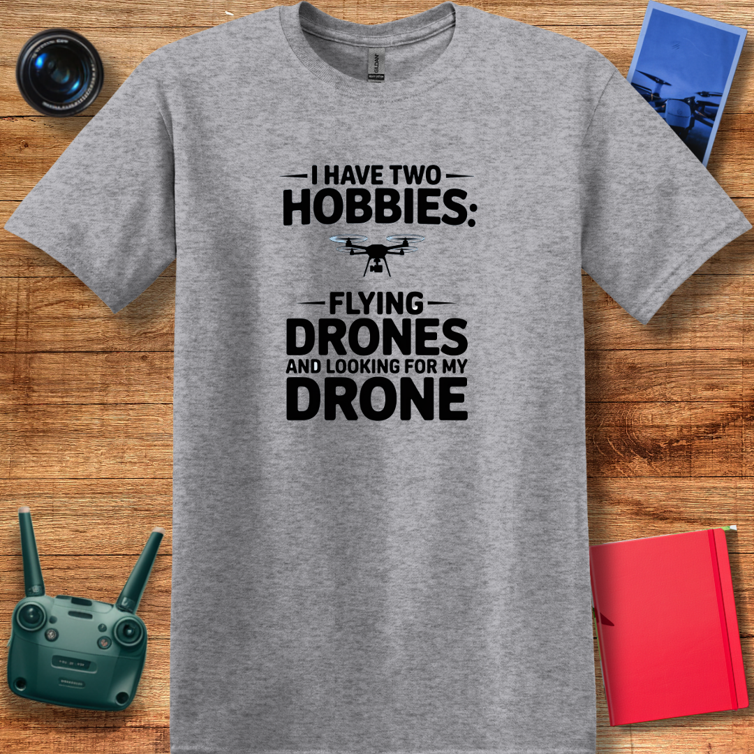 "I Have Two Hobbies: Flying Drones & Looking for My Drone" - Funny Drone Pilot T-Shirt