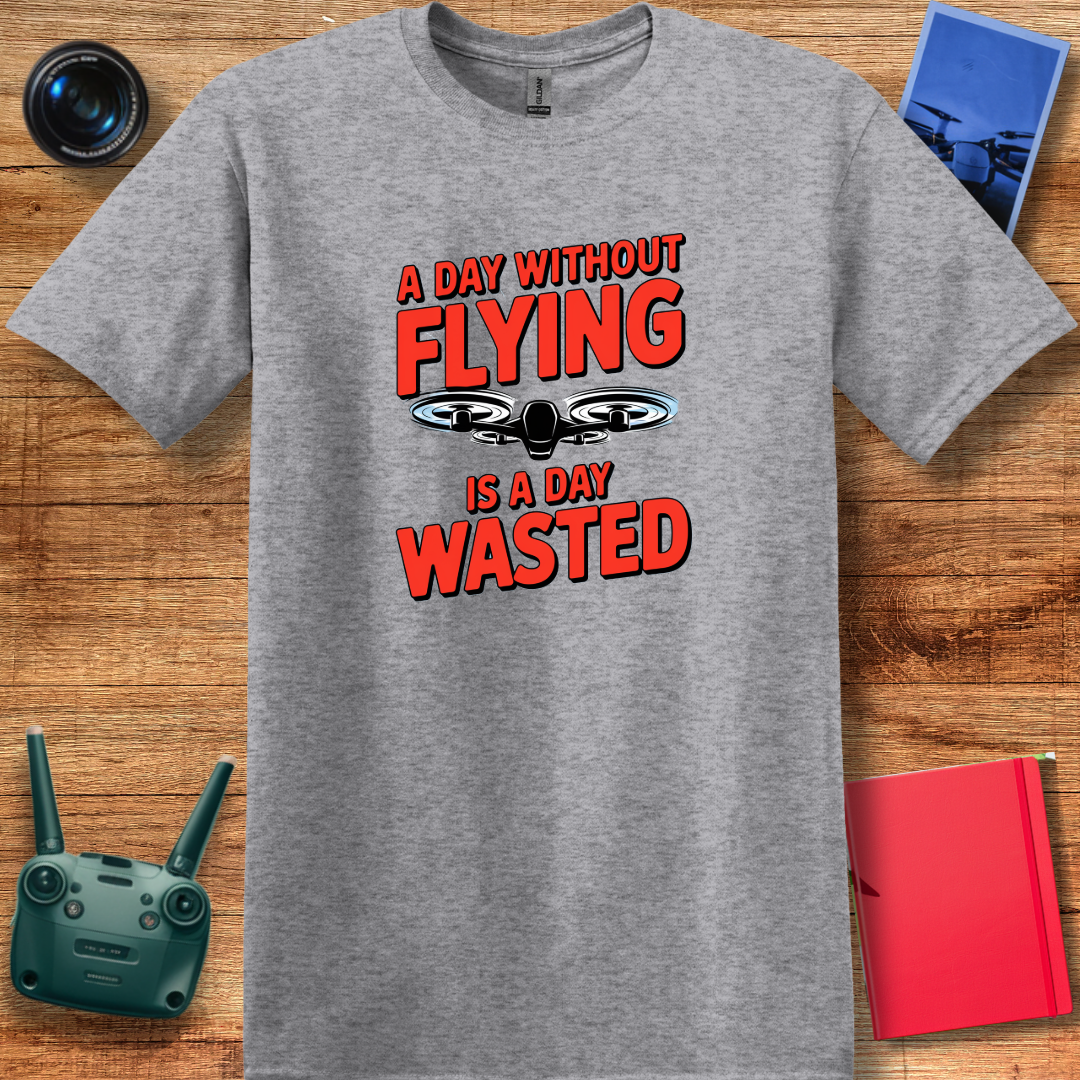 "A Day Without Flying is a Day Wasted" - Drone Pilot T-Shirt - V2